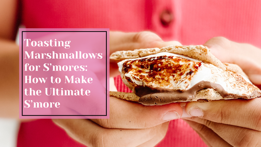 Toasting Marshmallows for S’mores: How to Make the Ultimate S’more